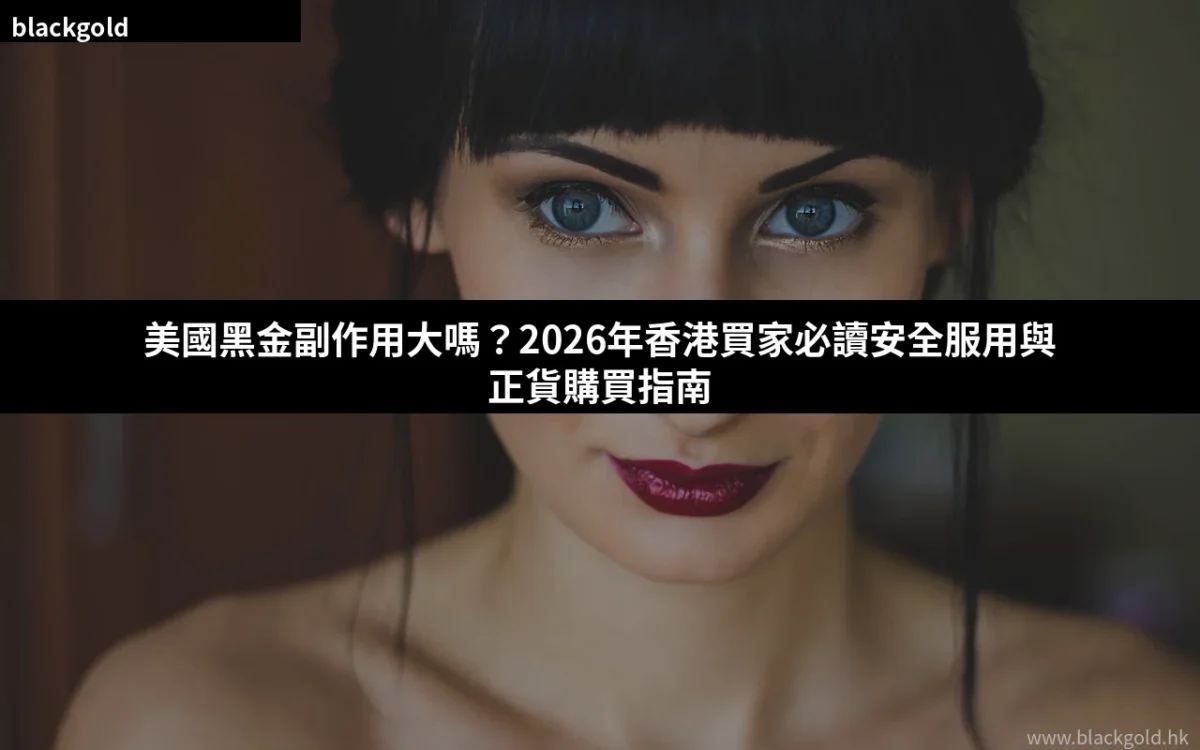 美國黑金副作用大嗎？2026年香港買家必讀安全服用與正貨購買指南