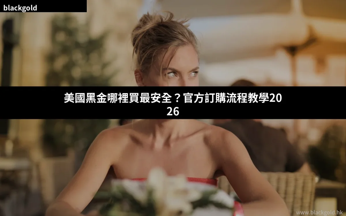 美國黑金哪裡買最安全？官方訂購流程、貨到付款與送貨安排一次看懂（2026香港版）